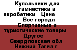 Купальники для гимнастики и акробатики › Цена ­ 1 500 - Все города Спортивные и туристические товары » Другое   . Свердловская обл.,Нижний Тагил г.